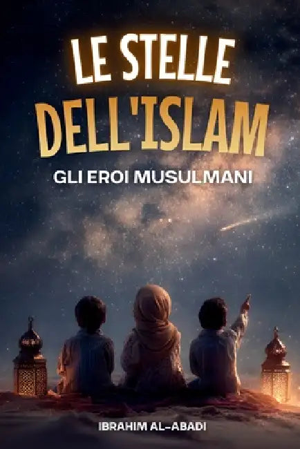 Le stelle dell'Islam - Come gli eroi musulmani hanno cambiato il mondo: Una piccola storia dell'Islam per i bambini (libri islam) by Ibrahim Al-Abadi, Islam Way