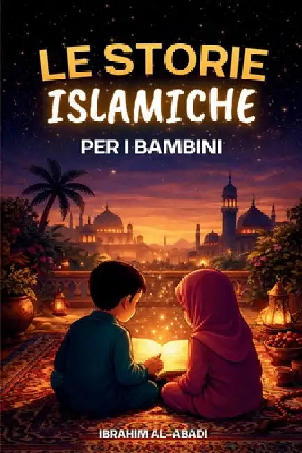 Le più belle storie islamiche per i bambini - 31 storie sul nostro profeta Muhammad (saw), i suoi compagni e gli altri profeti dell'Islam: Perfette da by Ibrahim Al-Abadi, Islam Way