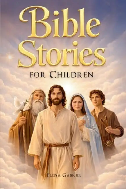 The Most Beautiful Bible Stories for Children - From Adam and Eve, Abraham, and Moses to Jesus: Inspiring Bible Stories for Kids to Read Aloud or on T by Elena Gabriel