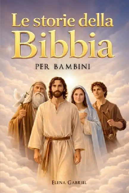 Le più belle storie della Bibbia per bambini - Da Adamo ed Eva ad Abramo e Mosè, fino a Gesù: La Bibbia per bambini: Storie che ispirano, da leggere i by Elena Gabriel
