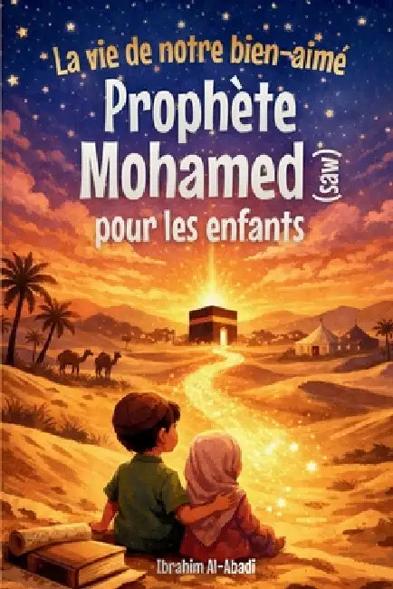 La vie du Prophete Mohamed (saw) pour les enfants - La Sunna du Prophete (saw) racontée aux enfants: Les événements et les étapes les plus importants by Ibrahim Al-Abadi, Islam Way