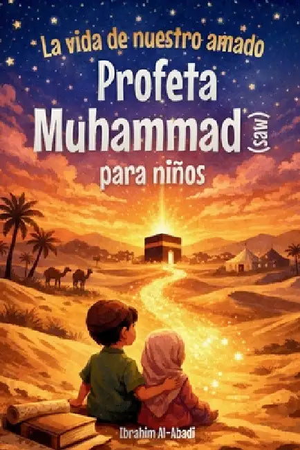 La vida de nuestro amado Profeta Muhammad (saw) para niños - La Sira del Profeta Muhammad (saw) contada de forma adaptada a los niños: Los acontecimie by Ibrahim Al-Abadi, Islam Way