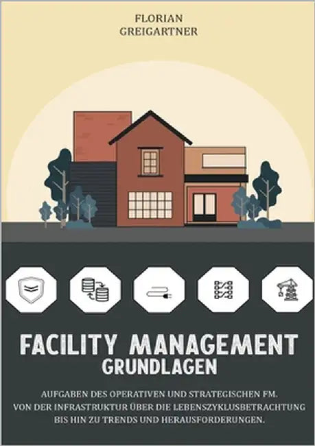 Facility Management - Grundlagen: Aufgaben des operativen und strategischen FM. Von der Infrastruktur über die Lebenszyklusbetrachtung bis hin zu Tren by Greigartner, Florian