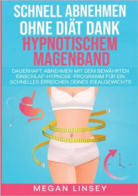 Schnell Abnehmen ohne Diät dank hypnotischem Magenband: Dauerhaft abnehmen mit dem bewährten Einschlaf-Hypnose-Programm für ein schnelles Erreichen de by Linsey, Megan