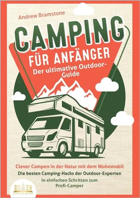 CAMPING FÜR ANFÄNGER - Der ultimative Outdoor-Guide: Clever Campen in der Natur mit dem Wohnmobil: Die besten Camping-Hacks der Outdoor-Experten - In by Bramstone, Andrew