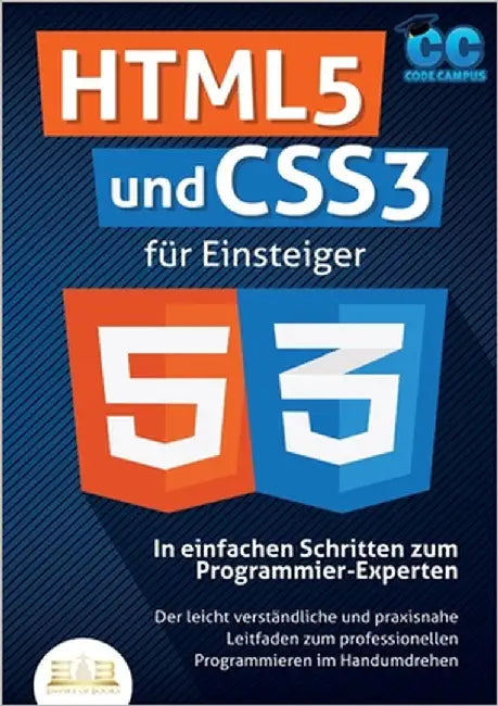 HTML5 und CSS3 für Einsteiger - In einfachen Schritten zum Programmier-Experten: Der leicht verständliche und praxisnahe Leitfaden zum professionellen by Campus, Code