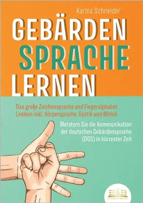 Gebärdensprache Lernen: Das große Zeichensprache und Fingeralphabet Lexikon inkl. Körpersprache, Gestik und Mimik. Meistern Sie die Kommunikation der by Schneider, Karina