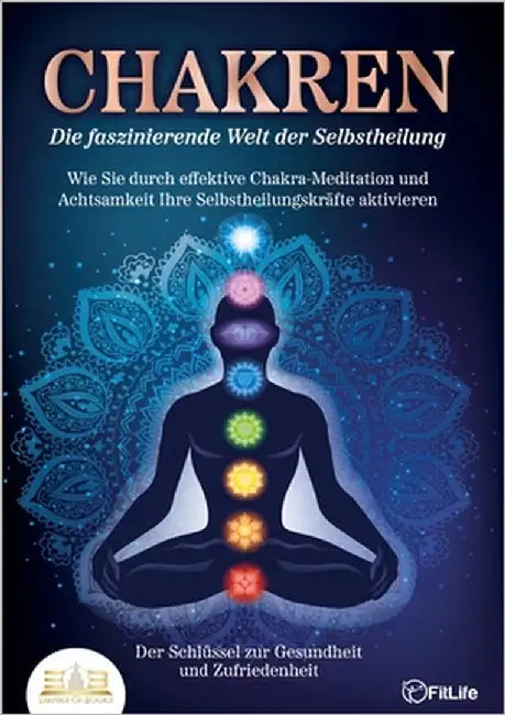 CHAKREN - Die faszinierende Welt der Selbstheilung: Wie Sie durch effektive Chakra-Meditation und Achtsamkeit Ihre Selbstheilungskräfte aktivieren - D by Life, Fit