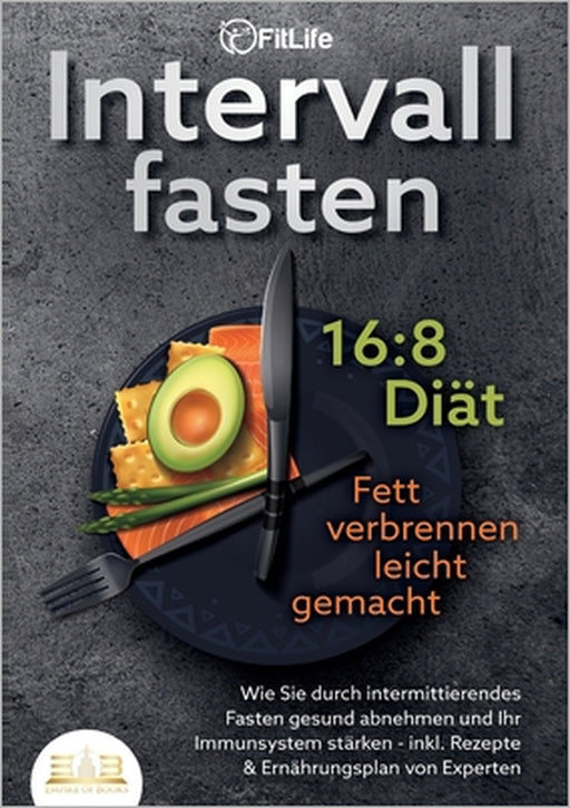 Intervallfasten 16: 8 DIÄT - Fett verbrennen leicht gemacht: Wie Sie durch intermittierendes Fasten gesund abnehmen und Ihr Immunsystem stärken - inkl by Fit Life