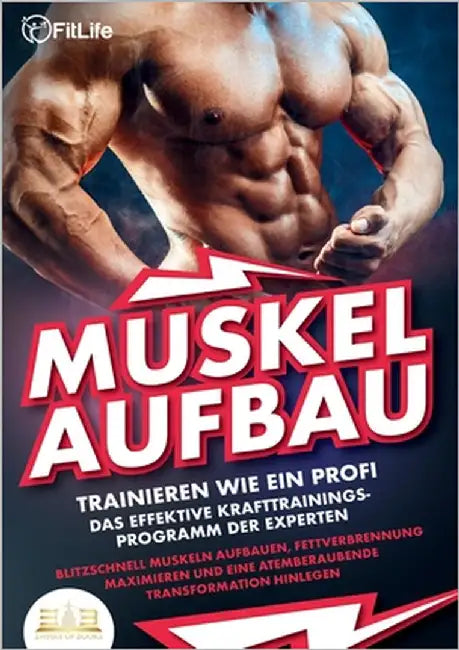 MUSKELAUFBAU - Trainieren wie ein Profi: Das effektive Krafttrainingsprogramm der Experten - Blitzschnell Muskeln aufbauen, Fettverbrennung maximieren by Life, Fit