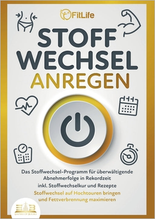 Stoffwechsel Anregen: Das Stoffwechsel-Programm für überwältigende Abnehmerfolge in Rekordzeit inkl. Stoffwechselkur und Rezepte - Stoffwechsel auf Ho by Fit Life