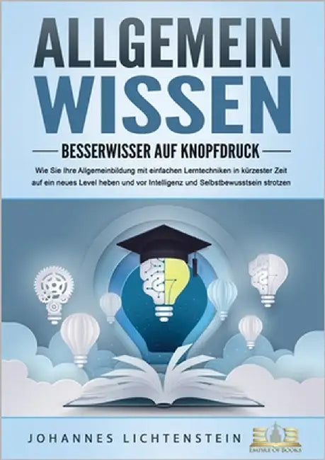 ALLGEMEINWISSEN - Besserwisser auf Knopfdruck: Wie Sie Ihre Allgemeinbildung mit einfachen Lerntechniken in kürzester Zeit auf ein neues Level heben u by Lichtenstein, Johannes