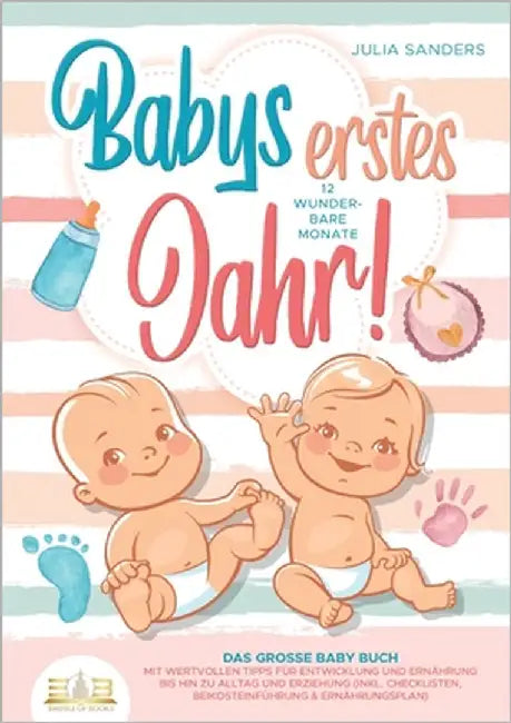Babys erstes Jahr! 12 wunderbare Monate: Das große Baby Buch mit wertvollen Tipps für Entwicklung und Ernährung bis hin zu Alltag und Erziehung (inkl. by Sanders, Julia
