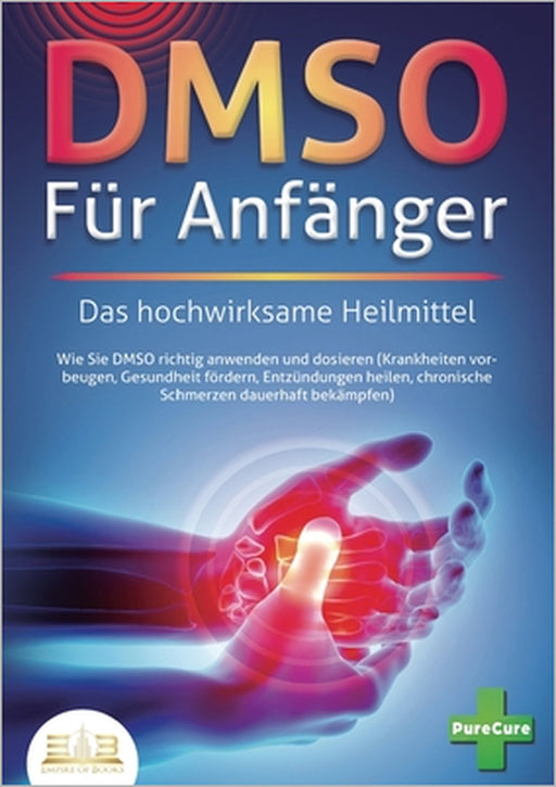 DMSO FÜR ANFÄNGER - Das hochwirksame Heilmittel: Wie Sie DMSO richtig anwenden und dosieren (Krankheiten vorbeugen, Gesundheit fördern, Entzündungen h by Pure Cure