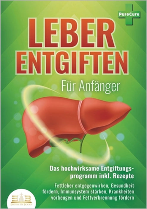 LEBER ENTGIFTEN FÜR ANFÄNGER - Das hochwirksame Entgiftungsprogramm inkl. Rezepte: Fettleber entgegenwirken, Gesundheit fördern, Immunsystem stärken, by Pure Cure