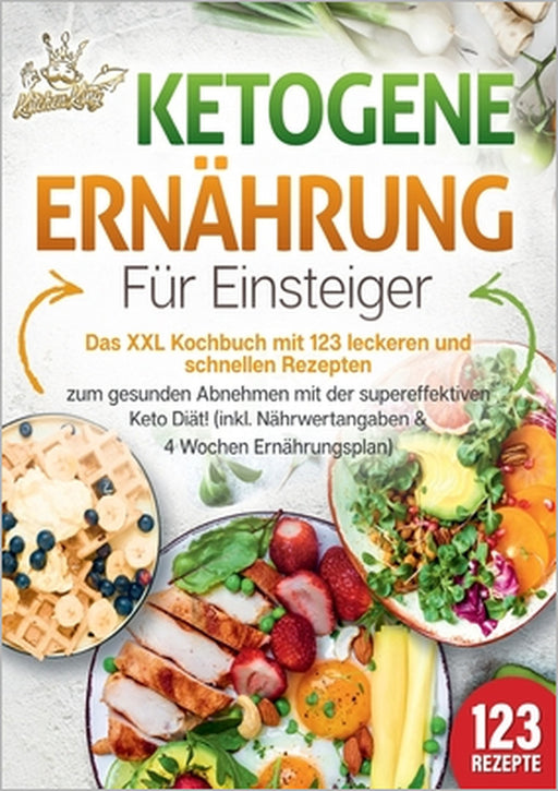 Ketogene Ernährung für Einsteiger: Das XXL Kochbuch mit 123 leckeren und schnellen Rezepten zum gesunden Abnehmen mit der supereffektiven Keto Diät! I by Kitchen King