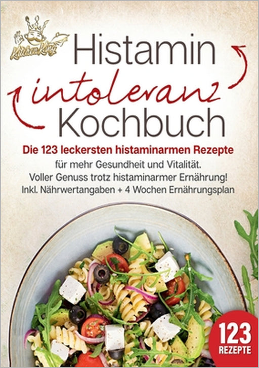 Histaminintoleranz Kochbuch: Die 123 leckersten histaminarmen Rezepte für mehr Gesundheit und Vitalität. Voller Genuss trotz histaminarmer Ernährung! by Kitchen King