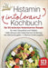 Histaminintoleranz Kochbuch: Die 123 leckersten histaminarmen Rezepte für mehr Gesundheit und Vitalität. Voller Genuss trotz histaminarmer Ernährung! by Kitchen King
