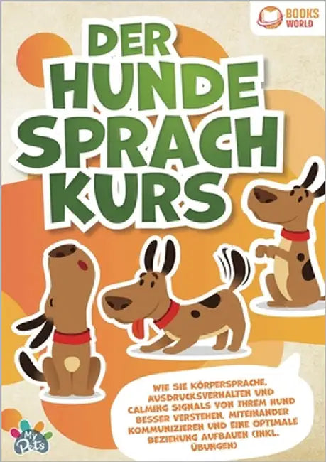 Der Hunde Sprachkurs: Wie Sie Körpersprache, Ausdrucksverhalten und Calming Signals von Ihrem Hund besser verstehen, miteinander kommunizieren und ein by Pets, My