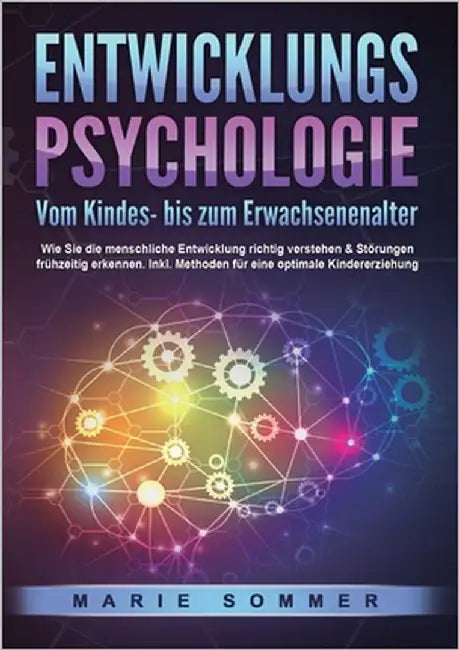 ENTWICKLUNGSPSYCHOLOGIE - Vom Kindes- bis zum Erwachsenenalter: Wie Sie die menschliche Entwicklung richtig verstehen & Störungen frühzeitig erkennen. by Sommer, Marie