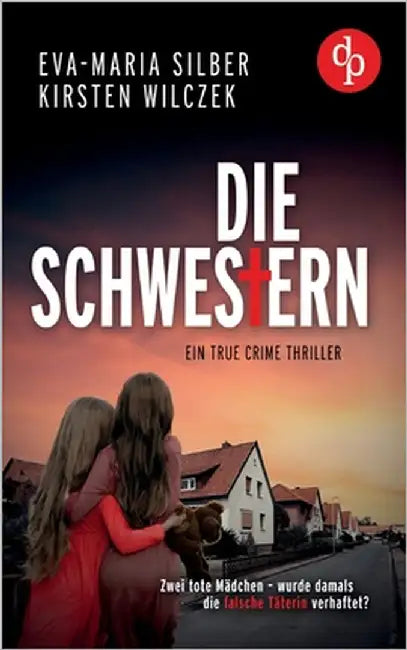 Die Schwestern: Ein True Crime Thriller by Silber, Eva-Maria