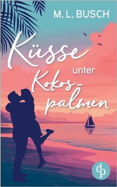 Küsse unter Kokospalmen Wholesome Feel Good Liebesroman mit Happy End: Wird aus dem heißen Sommerflirt die große Liebe? by Busch, M. L.