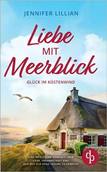 Liebe mit Meerblick Eine Wholesome Romance über Liebe, Freundschaft und den Mut für seine Träume zu kämpfen: Glück im Küstenwind by Lillian, Jennifer