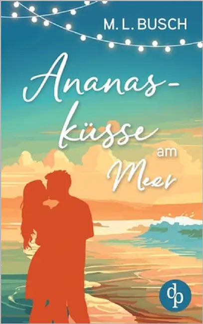 Ananasküsse am Meer Grumpy x Sunshine Wholesome Liebesroman mit Happy End: Ein zuckersüßer Deal, der alles verändern könnte by Busch, M. L.