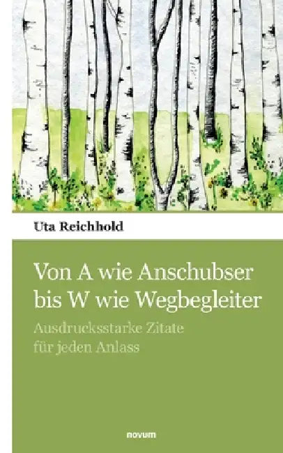 Von A wie Anschubser bis W wie Wegbegleiter: Ausdrucksstarke Zitate für jeden Anlass by Uta Reichhold
