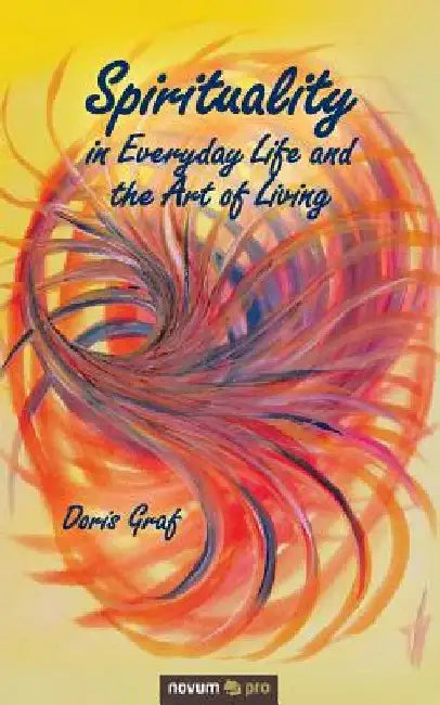 Spirituality in Everyday Life and the Art of Living by Doris Graf