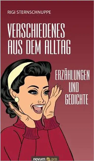Verschiedenes aus dem Alltag: Erzählungen und Gedichte by Rigi Sternschnuppe