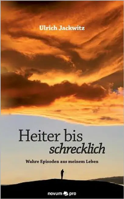 Heiter bis schrecklich: Wahre Episoden aus meinem Leben by Jackwitz, Ulrich
