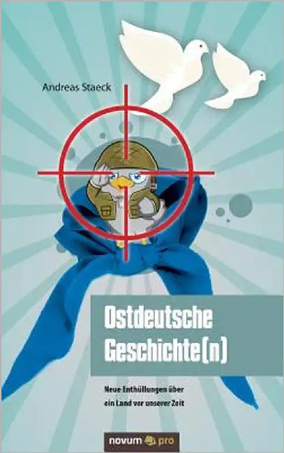 Ostdeutsche Geschichte(n): Neue Enthüllungen über ein Land vor unserer Zeit by Staeck, Andreas