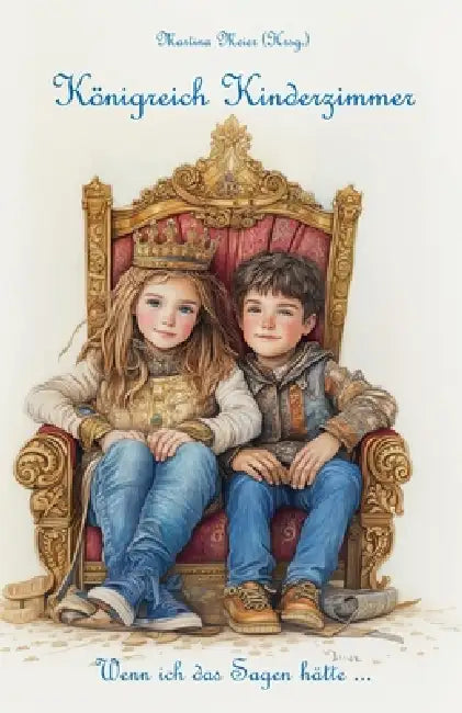 Königreich Kinderzimmer - Wenn ich das Sagen hätte ... by Martina Meier (Hrsg ).