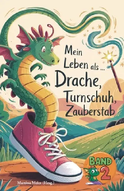 Mein Leben als Drache, Turnschuh, Zauberstab - Band 2: Internationale Schreibwettbewerbe für Kinder by Martina Meier (Hrsg ).