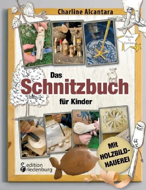Das Schnitzbuch für Kinder - Mit Holzbildhauerei: Sicher Schnitzen lernen in 11 tollen Projekten: Baumkunde, Holzwissen, kreative Fotoanleitungen und by Charline Alcantara