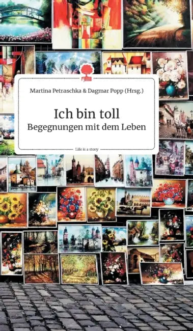 Ich bin toll. Begegnungen mit dem Leben. Life is a Story - story.one by Martina Petraschka Und Dagmar Popp