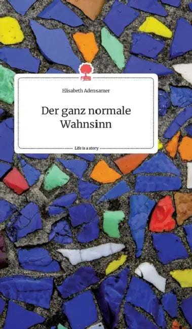Der ganz normale Wahnsinn. Life is a Story - story.one by Elisabeth Adensamer