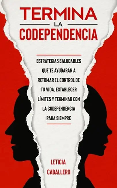 Termina la codependencia: Estrategias saludables que te ayudarán a retomar el control de tu vida, establecer límites y terminar con la codepende by Leticia Caballero