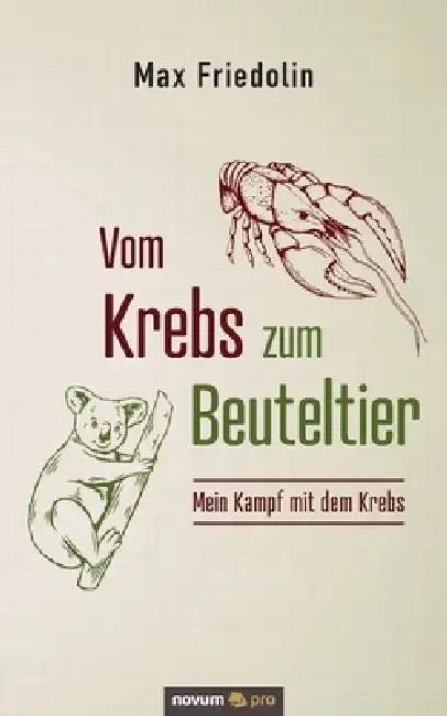 Vom Krebs zum Beuteltier: Mein Kampf mit dem Krebs by Max Friedolin