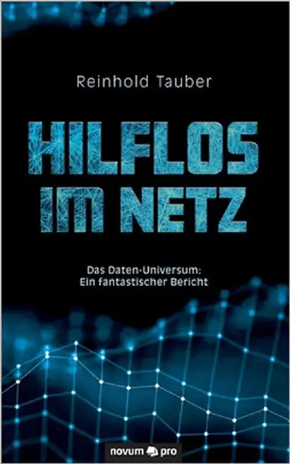 Hilflos im Netz: Das Daten-Universum: Ein fantastischer Bericht by Tauber, Reinhold