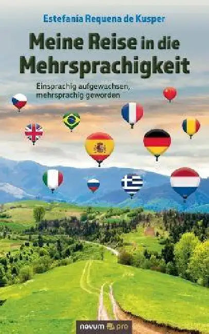 Meine Reise in die Mehrsprachigkeit: Einsprachig aufgewachsen, mehrsprachig geworden by Estefanía Requena de Kusper