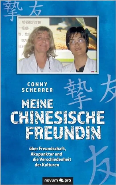 Meine chinesische Freundin: über Freundschaft, Akupunktur und die Verschiedenheit der Kulturen by Scherrer, Conny