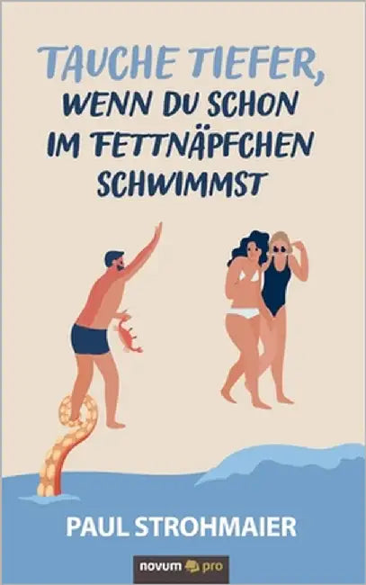Tauche tiefer, wenn du schon im Fettnäpfchen schwimmst by Strohmaier, Paul