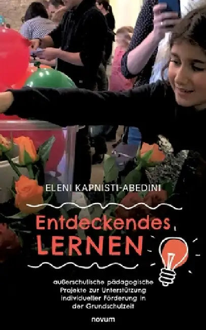 Entdeckendes Lernen: außerschulische pädagogische Projekte zur Unterstützung individueller Förderung in der Grundschulzeit by Eleni Kapnisti-Abedini