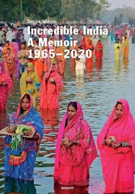 Incredible India: A Memoir 1965-2020 by Derrick Widmer