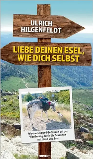Liebe deinen Esel, wie dich selbst: Reisebericht und Gedanken bei der Wanderung durch die Cevennen mit Hund und Esel by Hilgenfeldt, Ulrich