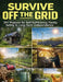 Survive Off the Grid; DIY Projects for Self-Sufficiency, Family Safety & Long-Term Independence by The Practical Survivalist