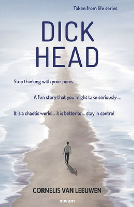Dickhead: Stop thinking with your penis by Cornelis Van Leeuwen