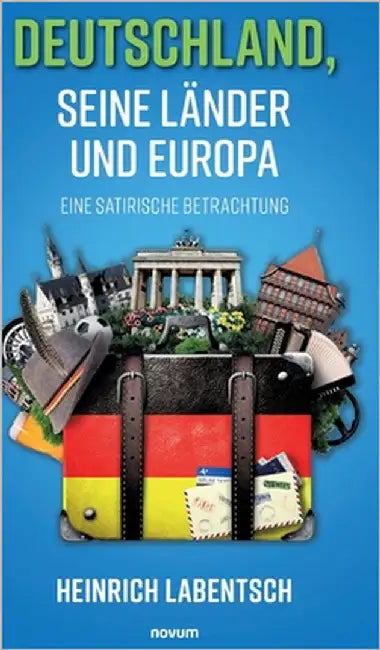 Deutschland, seine Länder und Europa: Eine satirische Betrachtung by Labentsch, Heinrich